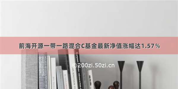 前海开源一带一路混合C基金最新净值涨幅达1.57％