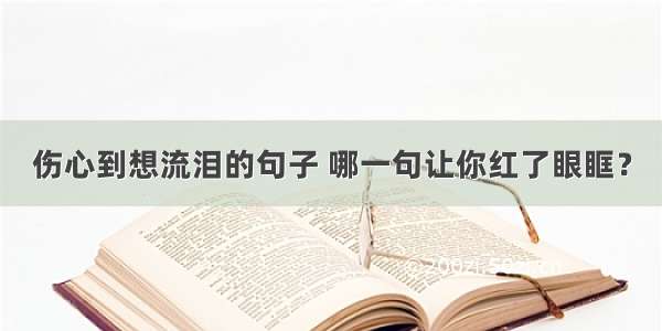 伤心到想流泪的句子 哪一句让你红了眼眶？