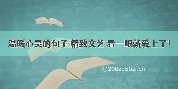 温暖心灵的句子 精致文艺 看一眼就爱上了！