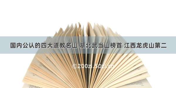 国内公认的四大道教名山 湖北武当山榜首 江西龙虎山第二