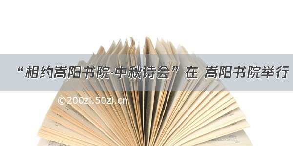 “相约嵩阳书院·中秋诗会”在 嵩阳书院举行