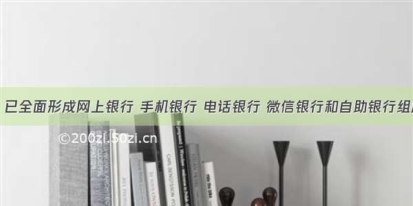 浙商银行：已全面形成网上银行 手机银行 电话银行 微信银行和自助银行组成的电子银