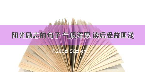 阳光励志的句子 气质浑厚 读后受益匪浅