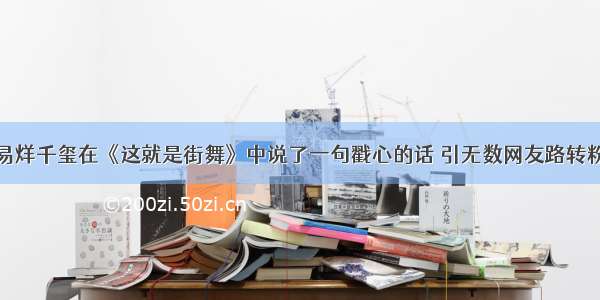 易烊千玺在《这就是街舞》中说了一句戳心的话 引无数网友路转粉