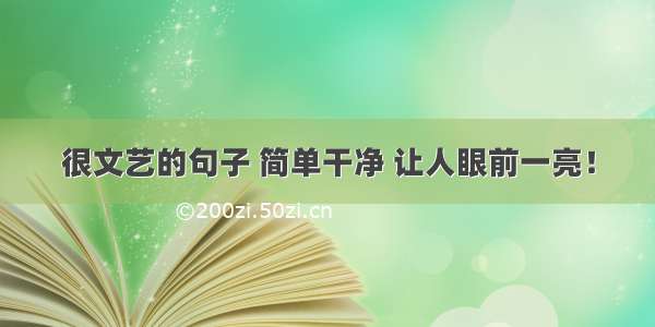 很文艺的句子 简单干净 让人眼前一亮！