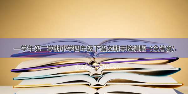 —学年第二学期小学四年级下语文期末检测题（含答案）