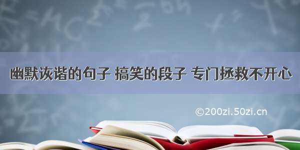 幽默诙谐的句子 搞笑的段子 专门拯救不开心