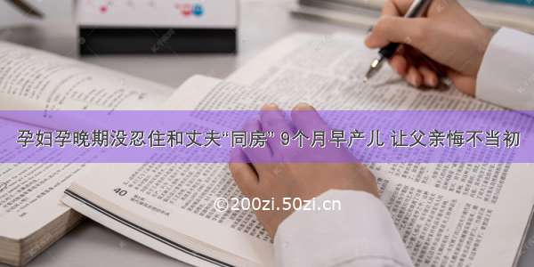 孕妇孕晚期没忍住和丈夫“同房” 9个月早产儿 让父亲悔不当初