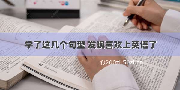 学了这几个句型 发现喜欢上英语了