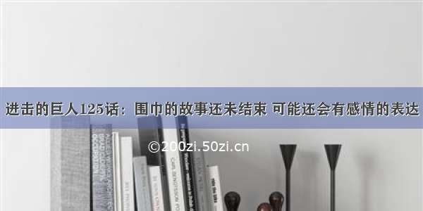 进击的巨人125话：围巾的故事还未结束 可能还会有感情的表达