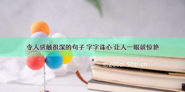 令人感触很深的句子 字字诛心 让人一眼就惊艳