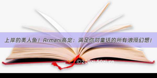 上岸的美人鱼！Armani高定：满足你对童话的所有浪漫幻想！