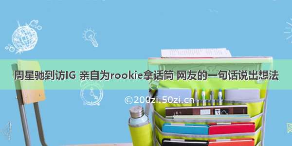 周星驰到访IG 亲自为rookie拿话筒 网友的一句话说出想法