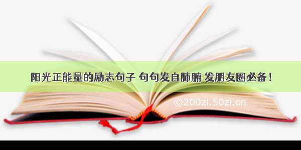 阳光正能量的励志句子 句句发自肺腑 发朋友圈必备！