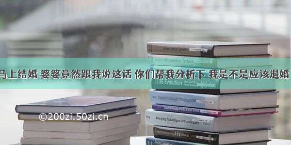 马上结婚 婆婆竟然跟我说这话 你们帮我分析下 我是不是应该退婚？