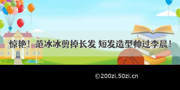 惊艳！范冰冰剪掉长发 短发造型帅过李晨！