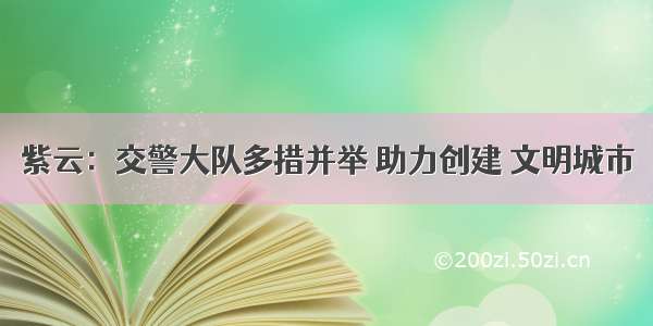 紫云：交警大队多措并举 助力创建 文明城市