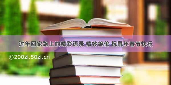 过年回家路上的精彩语录 精妙绝伦 祝鼠年春节快乐