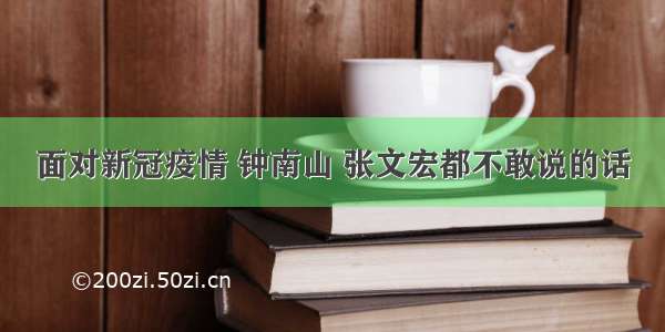 面对新冠疫情 钟南山 张文宏都不敢说的话