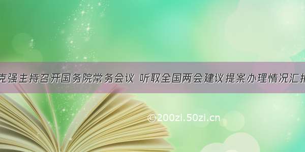 李克强主持召开国务院常务会议 听取全国两会建议提案办理情况汇报等