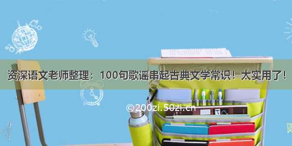 资深语文老师整理：100句歌谣串起古典文学常识！太实用了！