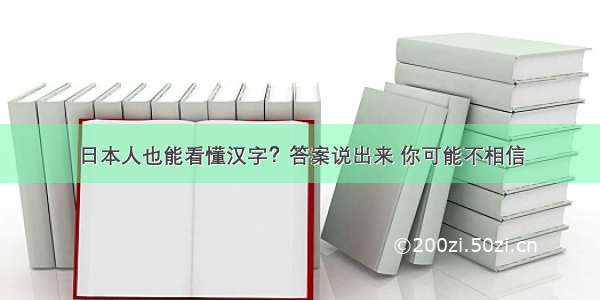 日本人也能看懂汉字？答案说出来 你可能不相信
