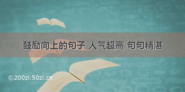 鼓励向上的句子 人气超高 句句精湛