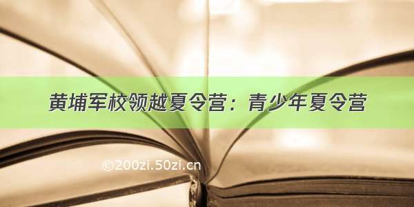 黄埔军校领越夏令营：青少年夏令营