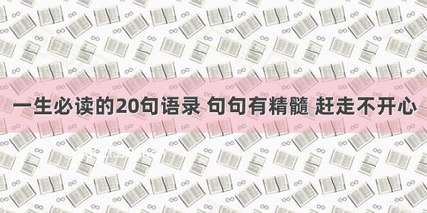 一生必读的20句语录 句句有精髓 赶走不开心