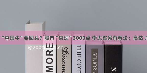 “中国牛”要回头？股市“突现”3000点 李大霄另有看法：高估了