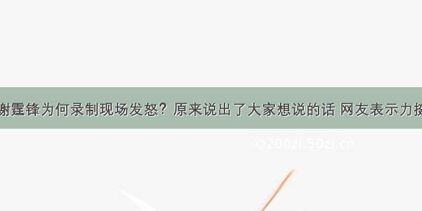 谢霆锋为何录制现场发怒？原来说出了大家想说的话 网友表示力挺