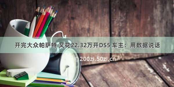 开完大众帕萨特 又花22.32万开DS5 车主：用数据说话