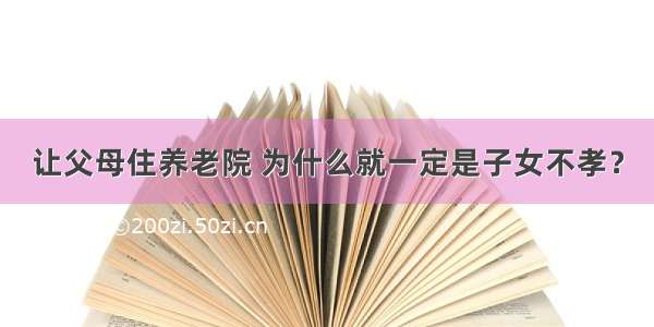 让父母住养老院 为什么就一定是子女不孝？