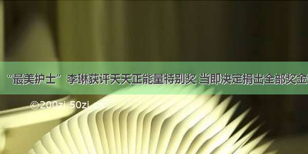 点赞！“最美护士”李琳获评天天正能量特别奖 当即决定捐出全部奖金给患者