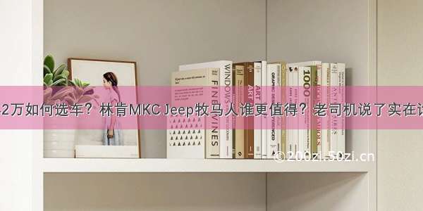 42万如何选车？林肯MKC Jeep牧马人谁更值得？老司机说了实在话