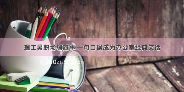 理工男职场尴尬事 一句口误成为办公室经典笑话