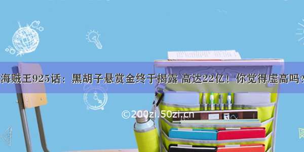 海贼王925话：黑胡子悬赏金终于揭露 高达22亿！你觉得虚高吗？