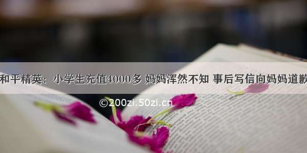 和平精英：小学生充值4000多 妈妈浑然不知 事后写信向妈妈道歉