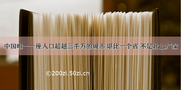 中国唯一一座人口超越三千万的城市 堪比一个省 不是北上广深