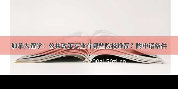 加拿大留学：公共政策专业有哪些院校推荐？附申请条件