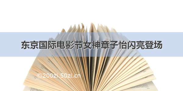 东京国际电影节女神章子怡闪亮登场