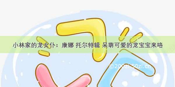 小林家的龙女仆：康娜 托尔特辑 呆萌可爱的龙宝宝来咯