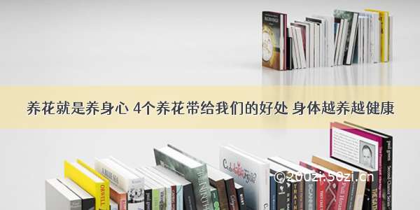 养花就是养身心 4个养花带给我们的好处 身体越养越健康