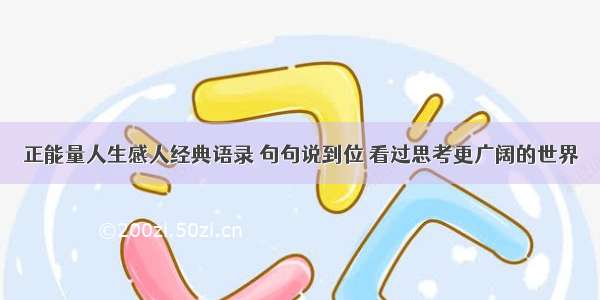 正能量人生感人经典语录 句句说到位 看过思考更广阔的世界