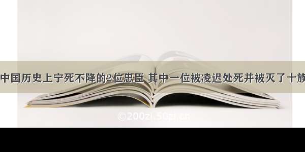 中国历史上宁死不降的2位忠臣 其中一位被凌迟处死并被灭了十族