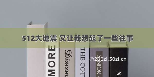 512大地震 又让我想起了一些往事