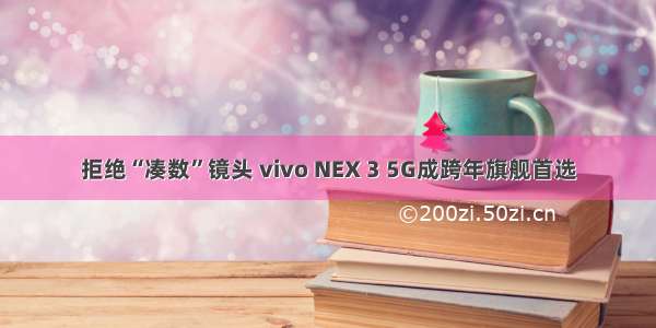 拒绝“凑数”镜头 vivo NEX 3 5G成跨年旗舰首选