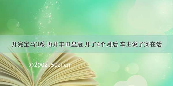 开完宝马3系 再开丰田皇冠 开了4个月后 车主说了实在话