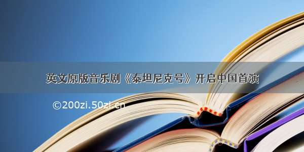 英文原版音乐剧《泰坦尼克号》开启中国首演