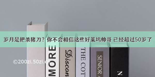 岁月是把杀猪刀？你不会相信这些好莱坞帅哥 已经超过50岁了